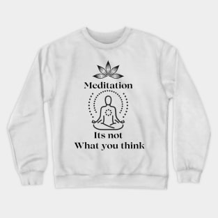 Meditation its not what you think Crewneck Sweatshirt